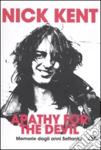 Apathy for the devil. Memorie dagli anni Settanta libro di Kent Nick