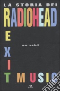 Exit Music. La storia dei Radiohead libro di Randall Mac