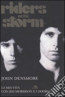 Riders on the storm. La mia vita con Jim Morrison e i Doors libro di Densmore John