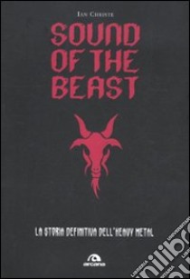 Sound of the beast. La storia definitiva dell'heavy metal libro di Christe Ian