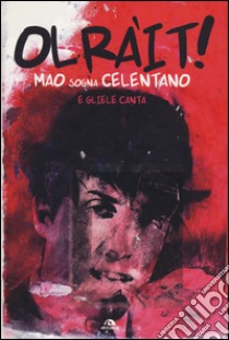 Olràit! Mao sogna Celentano e gliele canta libro di Gurlino Mauro