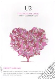 U2. The name of love. Testi commentati libro di Morandi Andrea