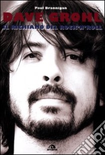 Dave Grohl. Il richiamo del rock'n'roll libro di Brannigan Paul