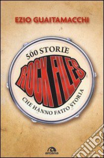 Rockfiles. 500 storie che hanno fatto storia libro di Guaitamacchi Ezio