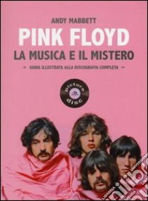 Pink Floyd. La musica e il mistero. Guida illustrata alla discografia completa libro di Mabbett Andy