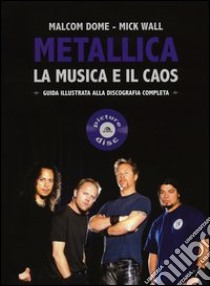 Metallica. La musica e il caos. Guida illustrata alla discografia completa libro di Wall Mick; Dome Malcolm