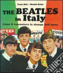 The Beatles in Italy. Come li raccontava la stampa dell'epoca. Ediz. illustrata libro di Brizi Franco; Becker Maurizio