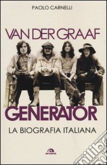 Van der Graaf Generator. La biografia italiana libro di Carnelli Paolo