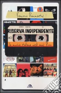 Riserva indipendente. La musica italiana negli anni Zero libro di Bommartini Francesco