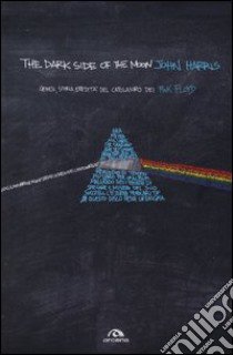 The dark side of the moon. Genesi, storia, eredità del capolavoro dei Pink Floyd libro di Harris John