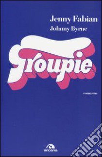 Groupie libro di Fabian Jenny; Byrne Johnny