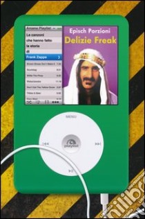 Delizie freak. Le canzoni che hanno fatto la storia di Frank Zappa libro di Epìsch Porzioni