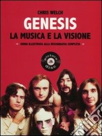 Genesis. La musica e la visione. Guida illustrata alla discografia completa libro di Welch Chris