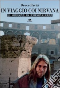In viaggio con i Nirvana. Il grunge in Europa. 1989 libro di Pavitt Bruce