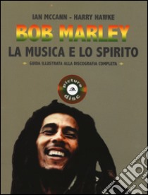 Bob Marley. La musica e lo spirito. Guida illustrata alla discografia completa libro di MacCann Ian; Hawke Harry