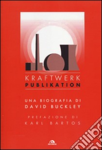 Kraftwerk. Publikation libro di Buckley David