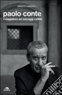 Paolo Conte. Il viaggiatore dei paesaggi cantati libro di Capasso Ernesto