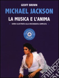 Michael Jackson. La musica e l'anima. Guida illustrata alla discografia completa libro di Brown Geoff