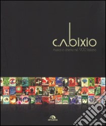 C. A. Bixio. Musica e cinema nel '900 italiano. Ediz. illustrata libro di Bixio F. (cur.); Bixio M. L. (cur.)