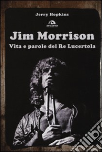 Jim Morrison. Vita e parole del Re Lucertola libro di Hopkins Jerry