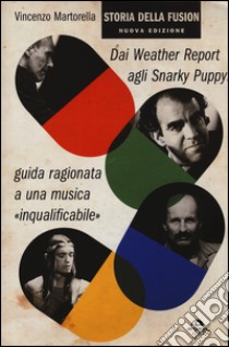 Storia della fusion. Dai Weather Report agli Snarky Puppy: guida ragionata a una musica «inqualificabile» libro di Martorella Vincenzo