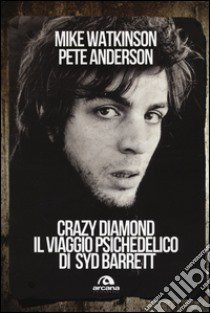 Crazy diamond. Il viaggio psichedelico di Syd Barrett libro di Watkinson Mike; Anderson Pete