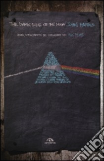 The dark side of the moon. Genesi, storia, eredità del capolavoro dei Pink Floyd libro di Harris John