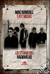 Exit Music. La storia dei Radiohead libro di Randall Mac