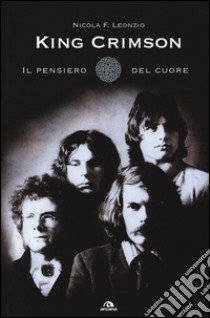 King Crimson. Il pensiero del cuore libro di Leonzio Nicola F.