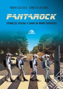 Fantarock. Stranezze spaziali e suoni da mondi fantastici libro di Gazzola Mario; Assante Ernesto