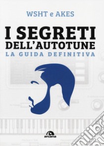 I segreti dell'Autotune. La guida definitiva. Con espansione online libro di Wsht e Akes