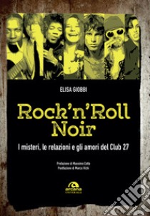 Rock 'n' roll noir. I misteri, le relazioni e gli amori del Club 27 libro di Giobbi Elisa