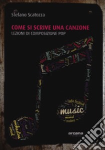 Come si scrive una canzone. Lezioni di composizione pop libro di Scatozza Stefano