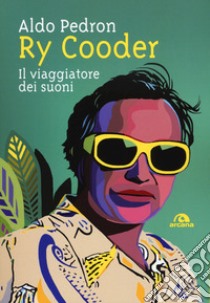 Ry Cooder. Il viaggiatore dei suoni libro di Pedron Aldo