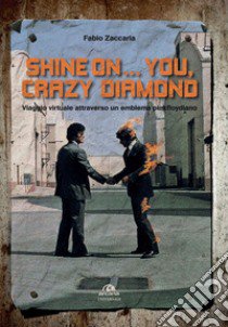 Shine on... you, crazy diamond. Viaggio virtuale all'interno di un emblema pinkfloydiano libro di Zaccaria Fabio