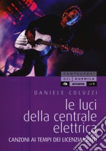 Le luci della centrale elettrica. Canzoni ai tempi dei licenziamenti libro di Coluzzi Daniele