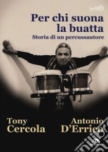 Per chi suona la buatta. Storia di un percussautore libro di Cercola Tony; D'Errico Antonio G.