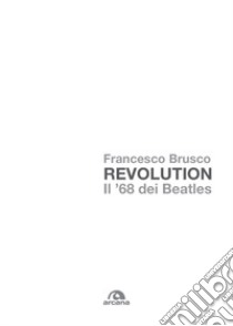 Revolution. Il '68 dei Beatles libro di Brusco Francesco