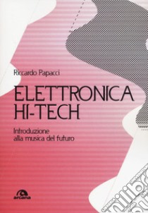 Elettronica hit-tech. Introduzione alla musica del futuro libro di Papacci Riccardo