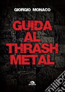 Guida al thrash metal libro di Monaco Giorgio