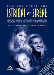 Istrioni e sirene. Vol. 2: Da Aretha Franklin a Willie Nelson libro di Federighi Luciano