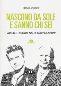 Nascono da sole e sanno chi sei. Vasco e Ligabue nelle loro canzoni libro di Brignone Fabrizio