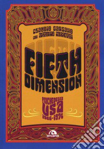 Fifth dimension. Psichedelia USA 1966-1974 libro di Gargano Claudio; Iannetti Antonio