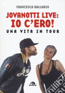 Jovanotti live: io c'ero! Una vita in tour libro di Ballabio Francesca