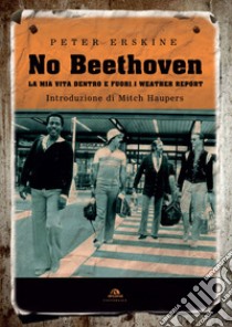 No Beethoven. La mia vita dentro e fuori i Weather Report libro di Erskine Peter