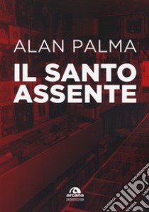 Il santo assente libro di Palma Alan