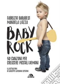 Baby rock. 50 canzoni per crescere piccoli demoni libro di Barabesi Fabrizio; Lozza Manuela