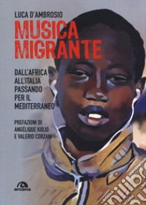 Musica migrante. Dall'Africa all'Italia passando per il Mediterraneo libro di D'Ambrosio Luca