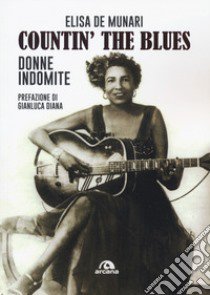 Countin' the blues. Donne indomite libro di De Munari Elisa