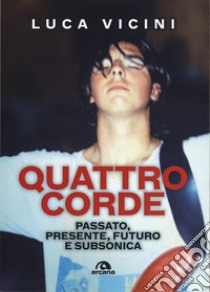 Quattro corde. Passato, presente, futuro e subsonica libro di Vicini Luca